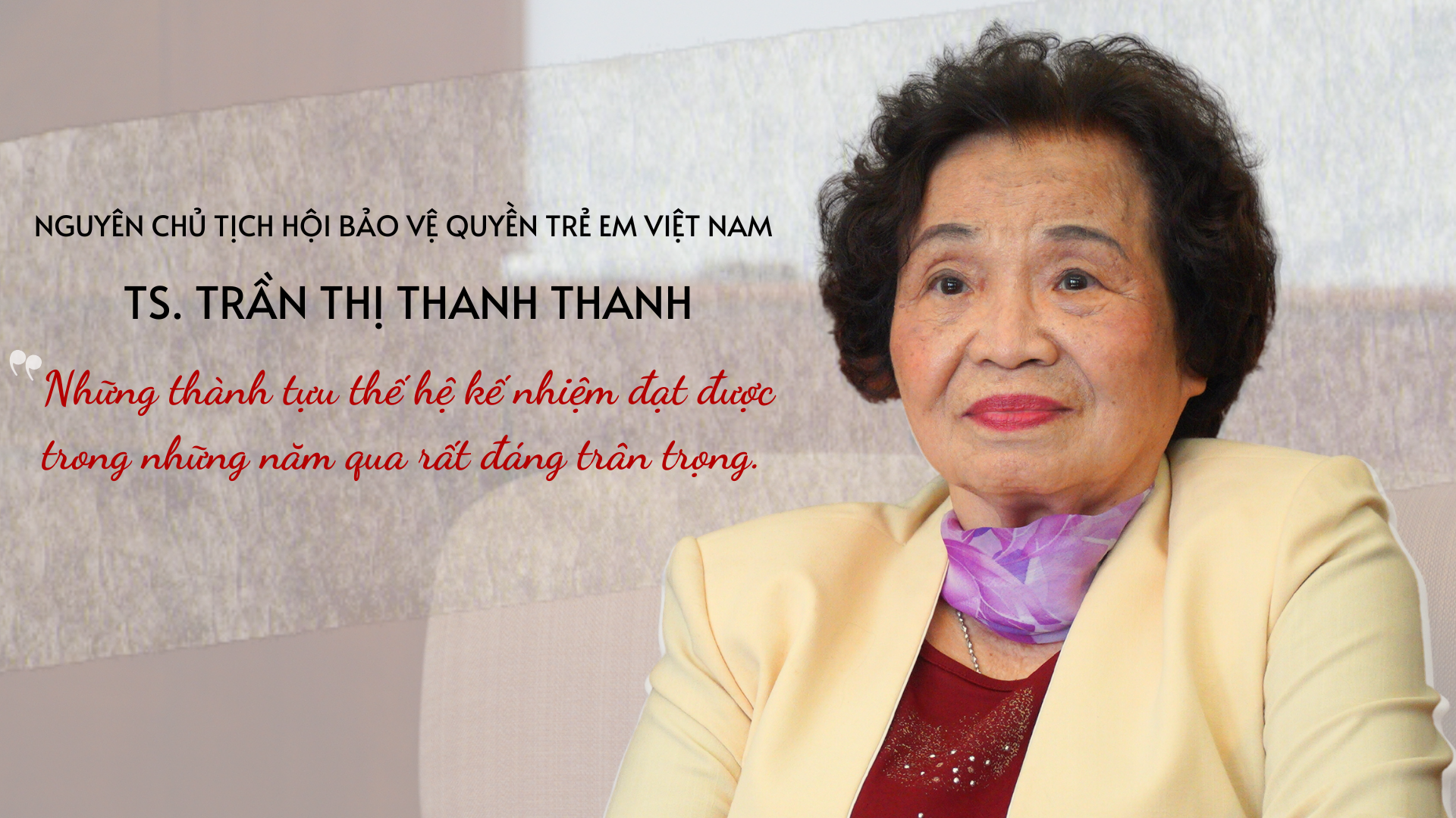 Tiến sĩ Trần Thị Thanh Thanh, Nguyên Chủ tịch Hội Bảo vệ quyền trẻ em Việt Nam: ‘Những thành tựu thế hệ kế nhiệm đạt được trong những năm qua rất đáng trân trọng’