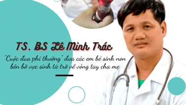 TS. BS Lê Minh Trác - 'Cuộc đua phi thường' đưa các em bé sinh non bên bờ vực sinh tử trở về vòng tay cha mẹ