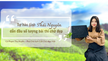 Phó Chủ tịch CLB Chữ đẹp Việt: “Tự hào tỉnh Thái Nguyên dẫn đầu số lượng bài thi chữ đẹp”