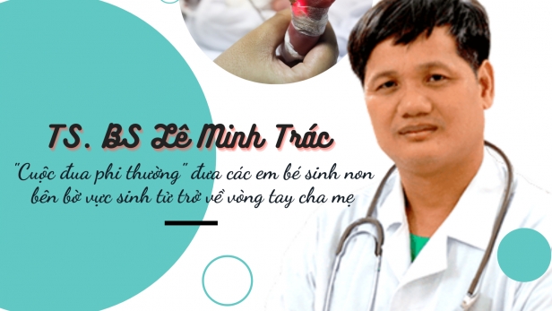 TS. BS Lê Minh Trác - 'Cuộc đua phi thường' đưa các em bé sinh non bên bờ vực sinh tử trở về vòng tay cha mẹ